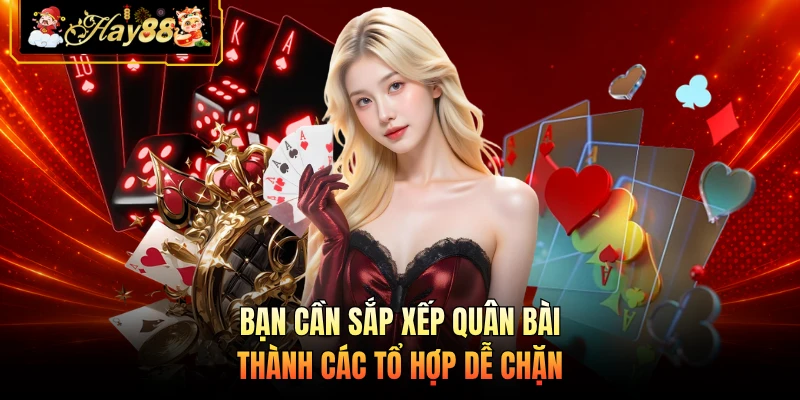 Bạn cần sắp xếp quân bài thành các tổ hợp dễ chặn
