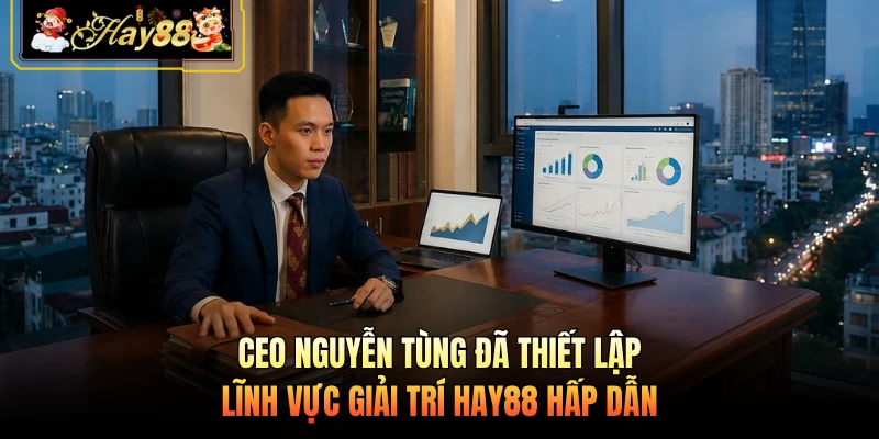 CEO Nguyễn Tùng đã thiết lập lĩnh vực giải trí HAY88 hấp dẫn