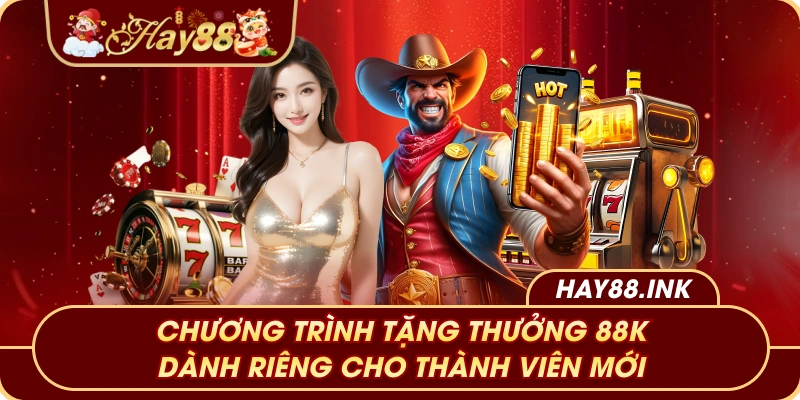 Chương trình tặng thưởng 88K dành riêng cho thành viên mới