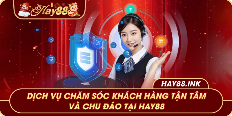 Dịch vụ chăm sóc khách hàng tận tâm và chu đáo tại Hay88