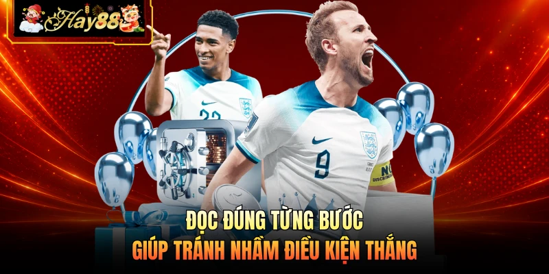 Đọc đúng từng bước giúp tránh nhầm điều kiện thắng