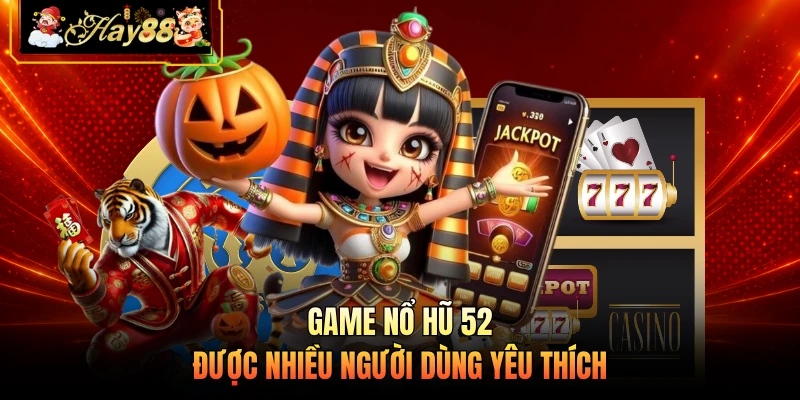 Nhà cái Hay88 Game nổ hũ 52 được nhiều người dùng yêu thích