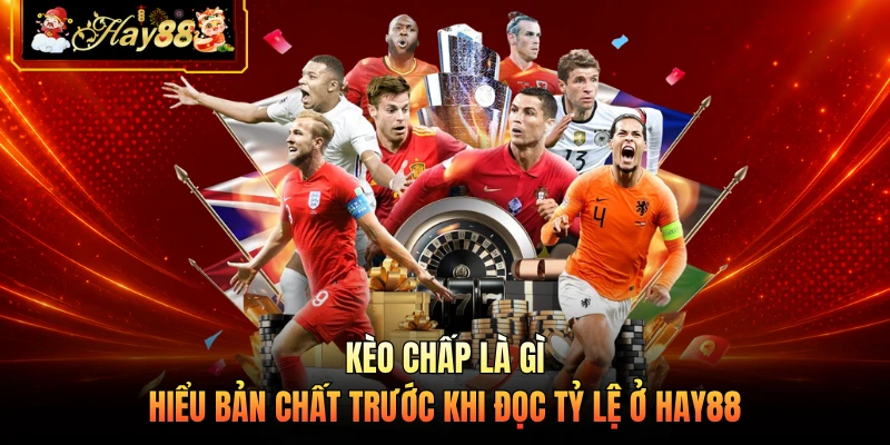 Nhà cái Hay88 Kèo Chấp Là Gì - Hiểu Bản Chất Trước Khi Đọc Tỷ Lệ Ở HAY88