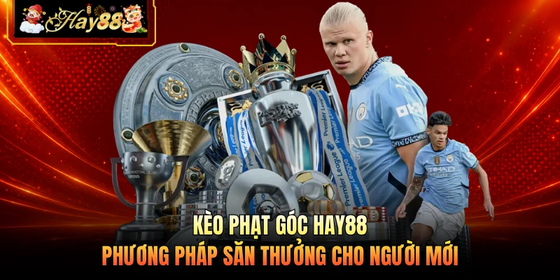 Nhà cái Hay88 Kèo Phạt Góc HAY88 - Phương Pháp Săn Thưởng Cho Người Mới