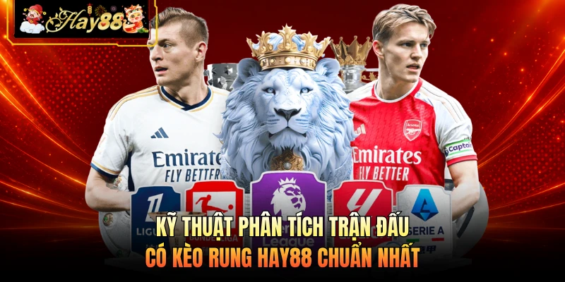Nhà cái Hay88 Kỹ thuật phân tích trận đấu có kèo rung HAY88 chuẩn nhất