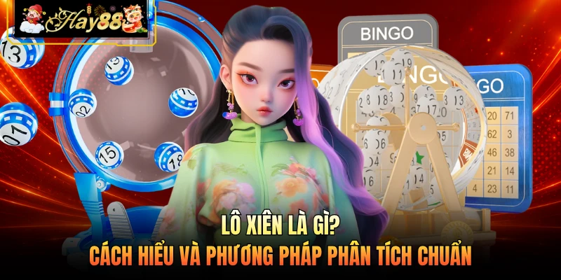 Nhà cái Hay88 Lô Xiên Là Gì? Cách Hiểu Và Phương Pháp Phân Tích Chuẩn