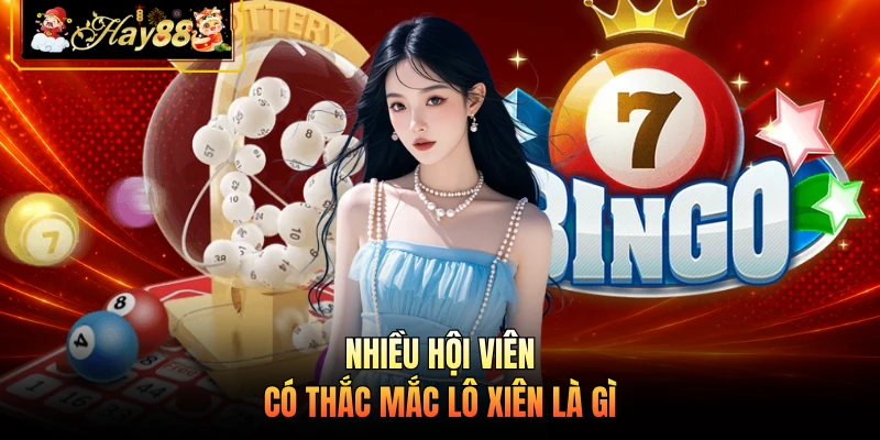 Nhiều hội viên có thắc mắc lô xiên là gì