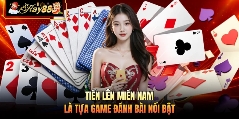 Tiến lên miền Nam là tựa game đánh bài nổi bật