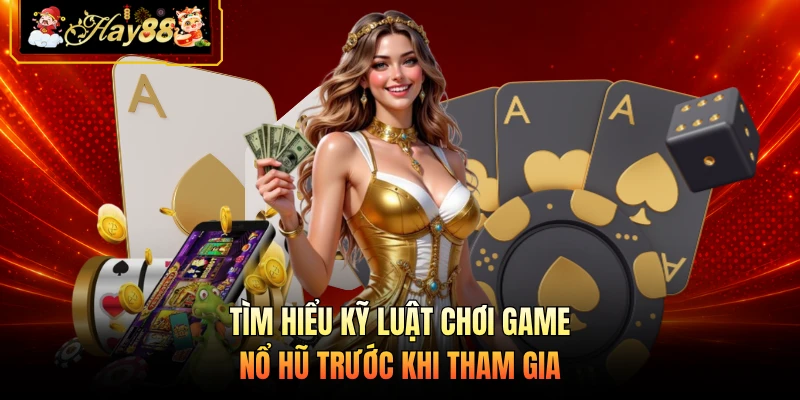 Tìm hiểu kỹ luật chơi game nổ hũ trước khi tham gia