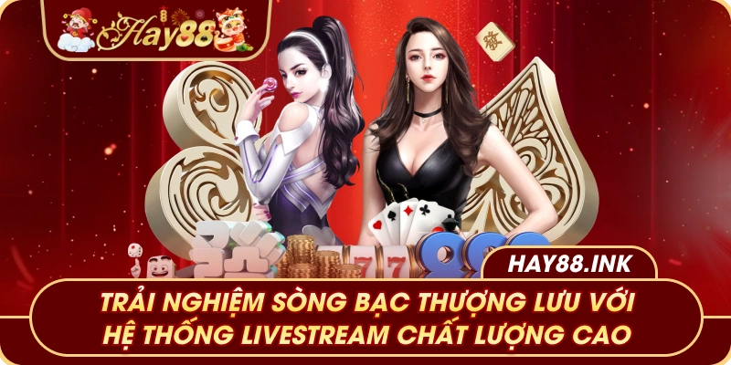 Trải nghiệm sòng bạc thượng lưu với hệ thống livestream chất lượng cao